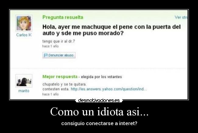 Como un idiota asi... -