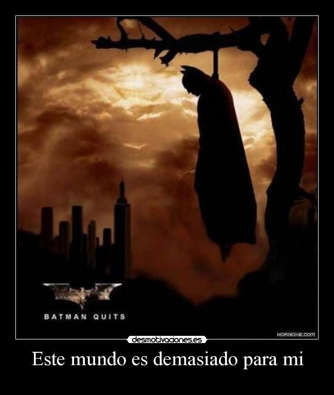 Este mundo es demasiado para mi -