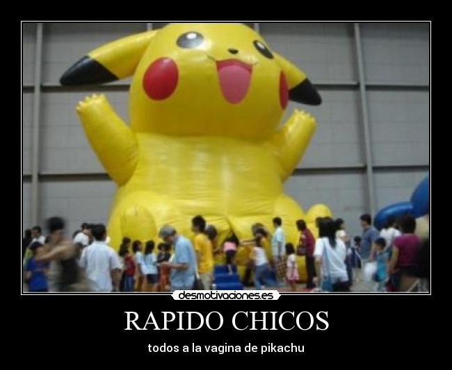 RAPIDO CHICOS - todos a la vagina de pikachu