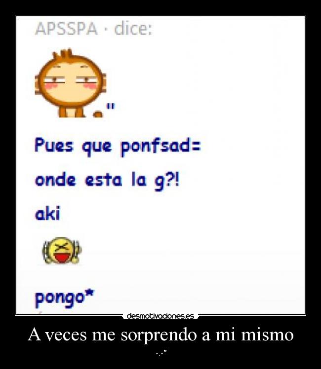 A veces me sorprendo a mi mismo - -.-\