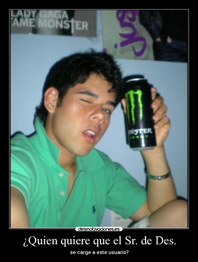 ¿Quien quiere que el Sr. de Des. -