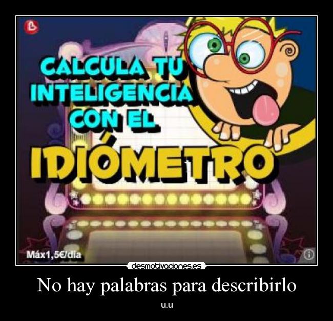 No hay palabras para describirlo - u.u