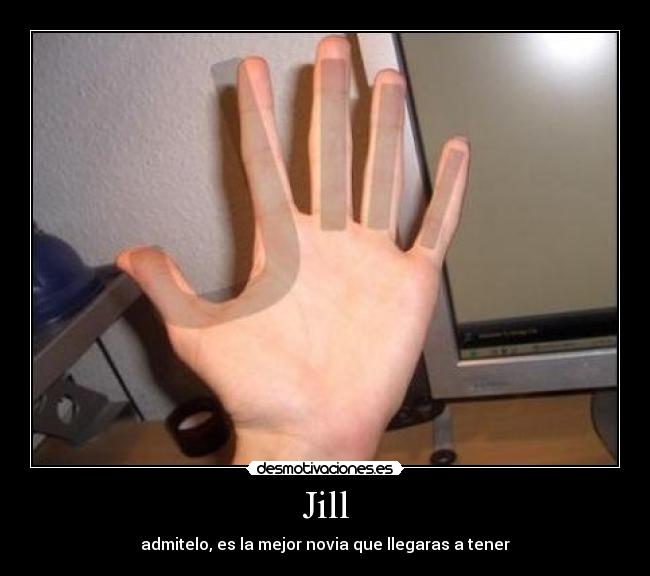 Jill - admitelo, es la mejor novia que llegaras a tener