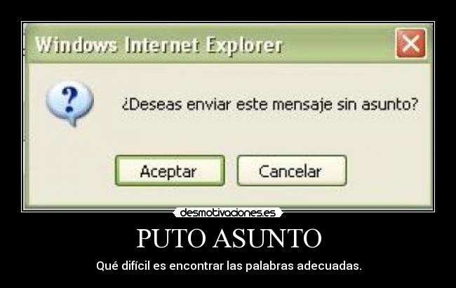 PUTO ASUNTO - Qué difícil es encontrar las palabras adecuadas.