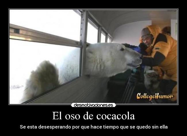 El oso de cocacola - Se esta desesperando por que hace tiempo que se quedo sin ella