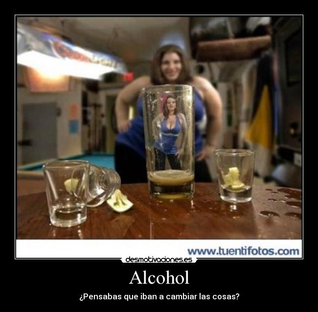 Alcohol - ¿Pensabas que iban a cambiar las cosas?