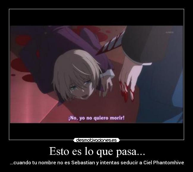 Esto es lo que pasa... - ...cuando tu nombre no es Sebastian y intentas seducir a Ciel Phantomhive