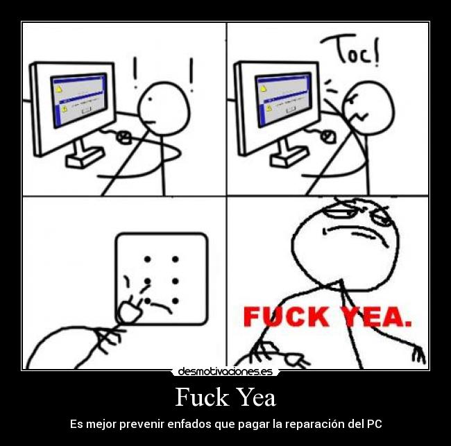 Fuck Yea - Es mejor prevenir enfados que pagar la reparación del PC