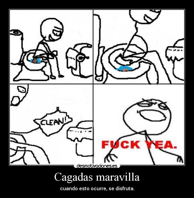 Cagadas maravilla - cuando esto ocurre, se disfruta.