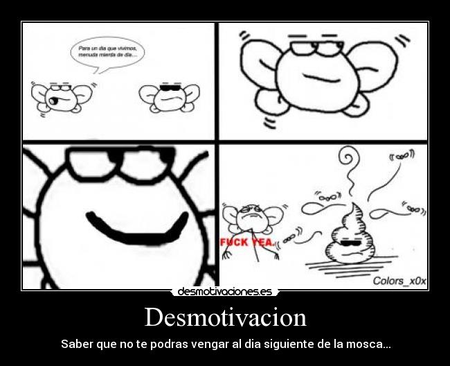 Desmotivacion - Saber que no te podras vengar al dia siguiente de la mosca...