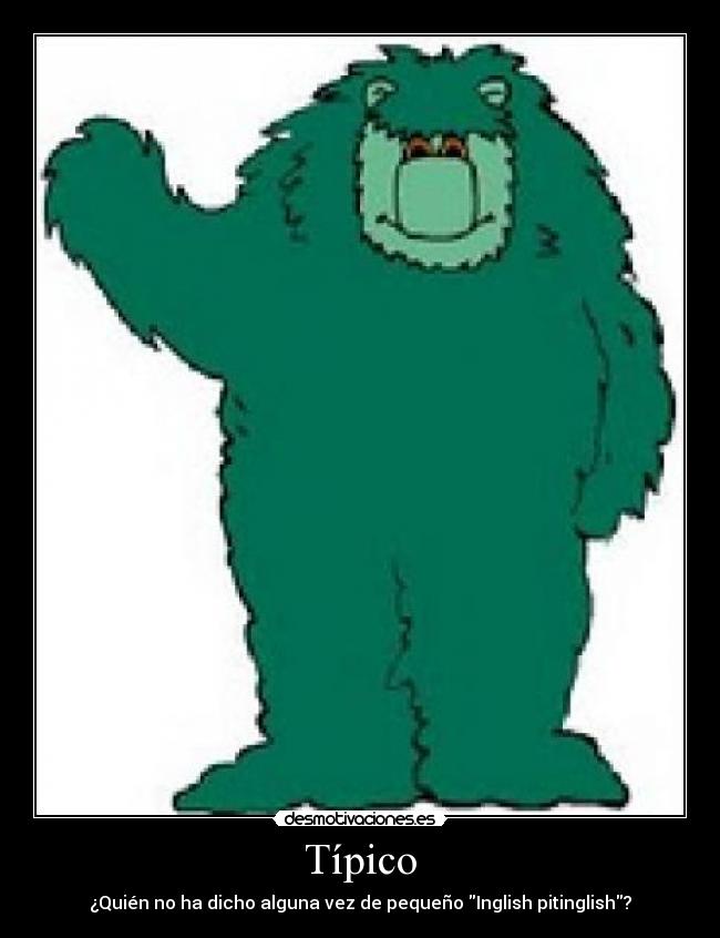 Típico - ¿Quién no ha dicho alguna vez de pequeño \Inglish pitinglish\?