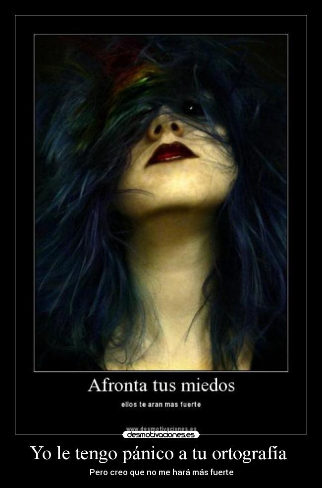 Yo le tengo pánico a tu ortografía  - 