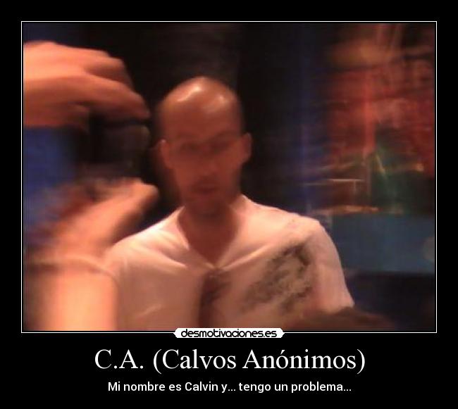 C.A. (Calvos Anónimos) - Mi nombre es Calvin y... tengo un problema...