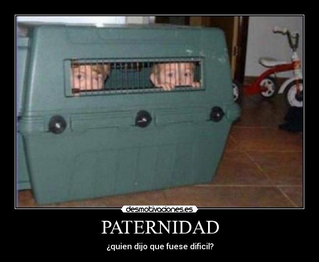 PATERNIDAD - ¿quien dijo que fuese dificil?