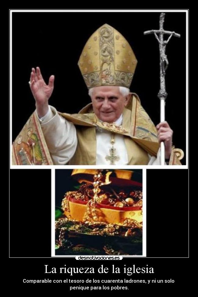 La riqueza de la iglesia - Comparable con el tesoro de los cuarenta ladrones, y ni un solo 
penique para los pobres.