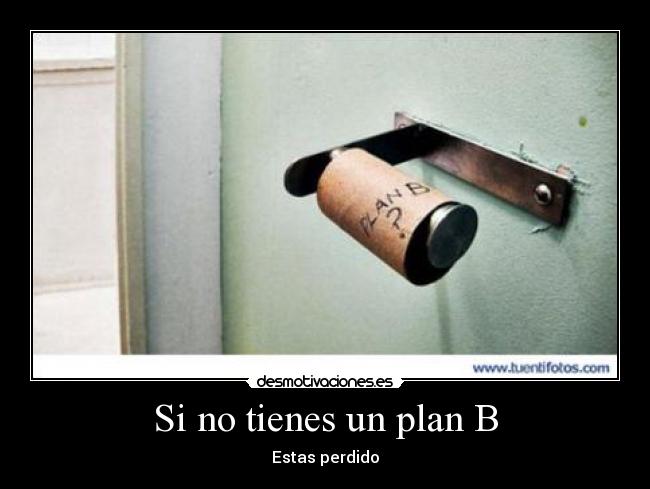 Si no tienes un plan B - Estas perdido