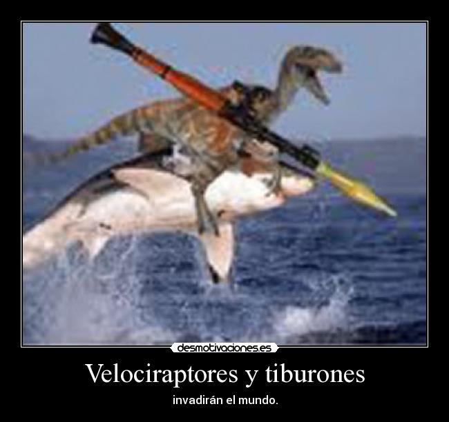 Velociraptores y tiburones - invadirán el mundo.