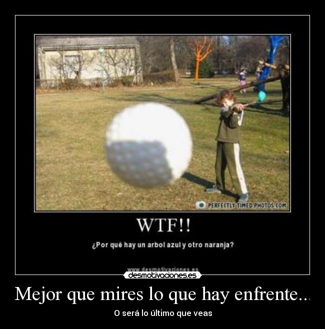 Mejor que mires lo que hay enfrente... -