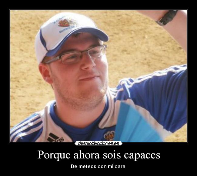 Porque ahora sois capaces - De meteos con mi cara
