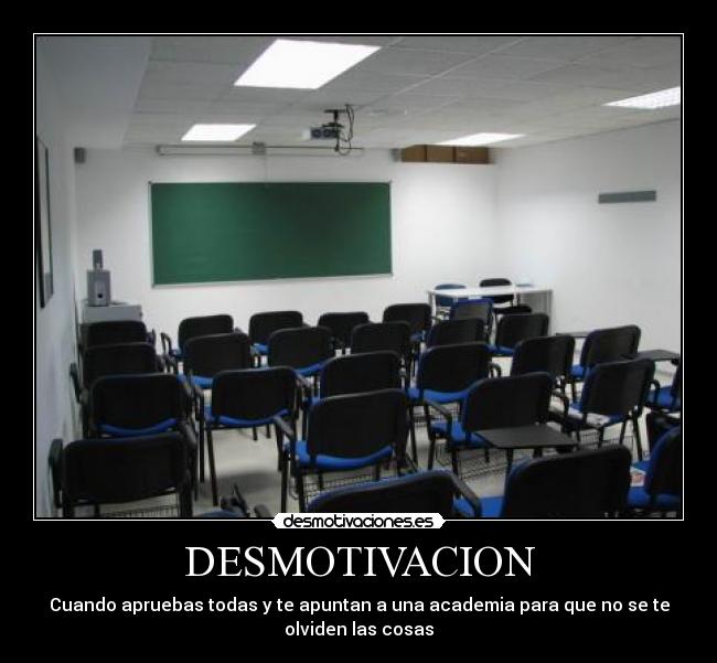 DESMOTIVACION - Cuando apruebas todas y te apuntan a una academia para que no se te
olviden las cosas