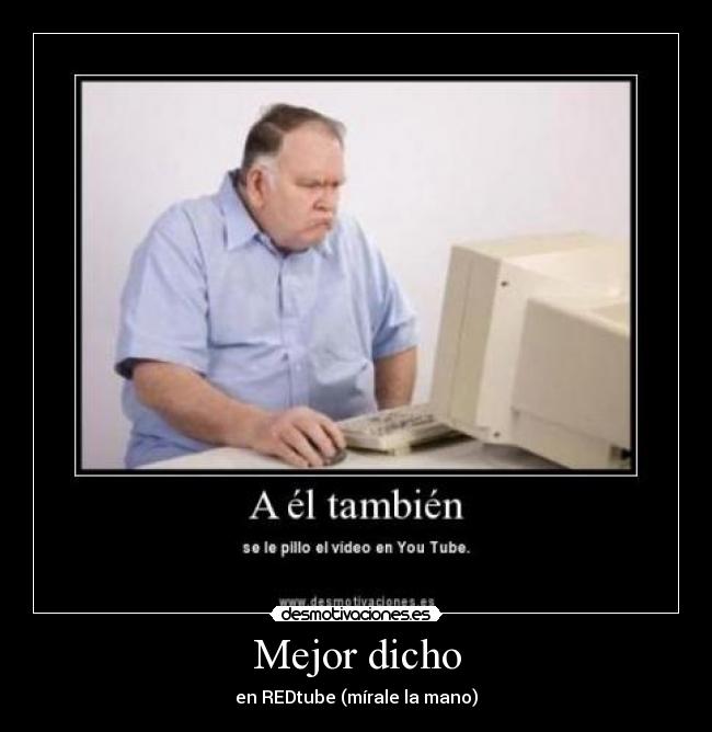 Mejor dicho - en REDtube (mírale la mano)