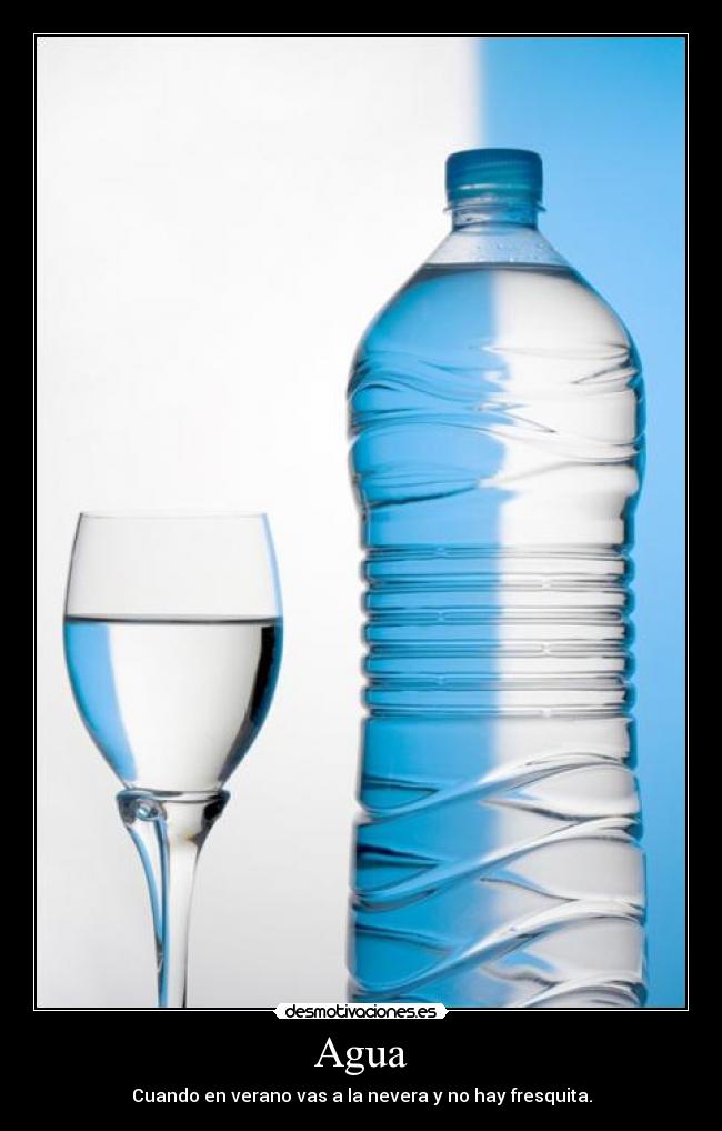 Agua - Cuando en verano vas a la nevera y no hay fresquita.