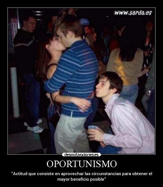 OPORTUNISMO - Actitud que consiste en aprovechar las circunstancias para obtener el
mayor beneficio posible