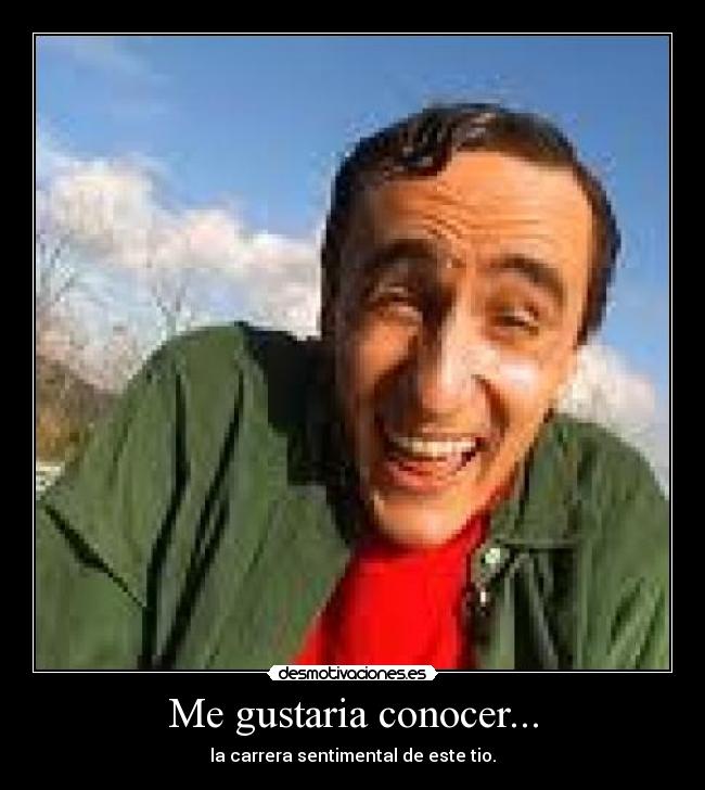 Me gustaria conocer... - la carrera sentimental de este tio.