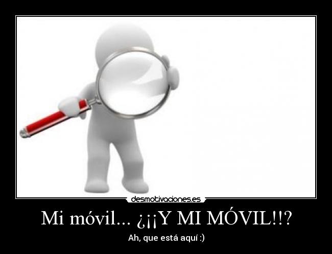 Mi móvil... ¿¡¡Y MI MÓVIL!!? - Ah, que está aquí :)