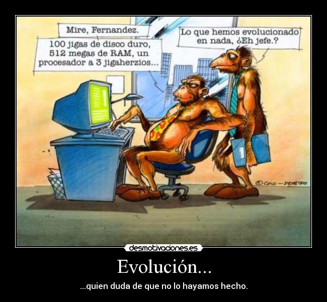 Evolución... - ...quien duda de que no lo hayamos hecho.