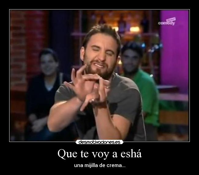 Que te voy a eshá - 