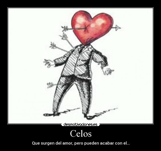 Celos - Que surgen del amor, pero pueden acabar con el...