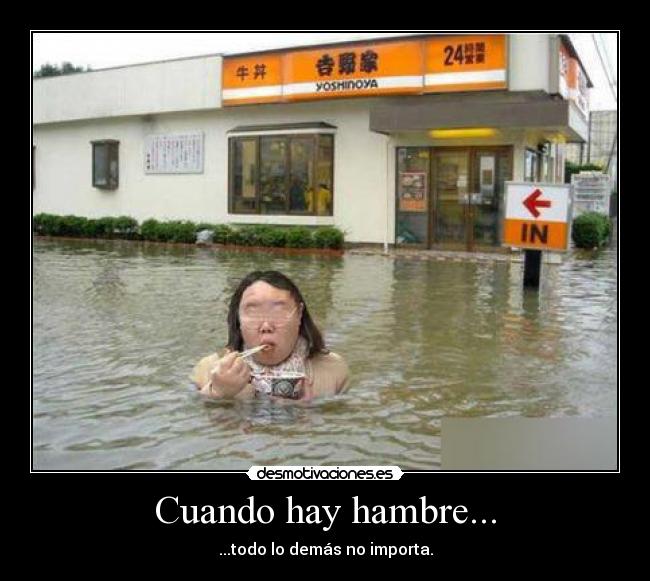 Cuando hay hambre... - ...todo lo demás no importa.