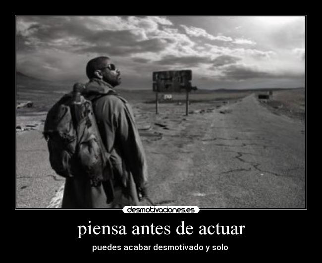 piensa antes de actuar - puedes acabar desmotivado y solo 