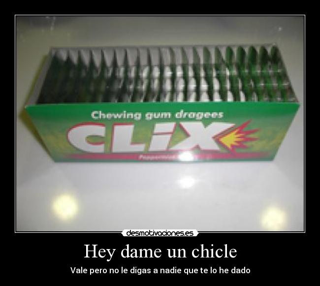 Hey dame un chicle - Vale pero no le digas a nadie que te lo he dado