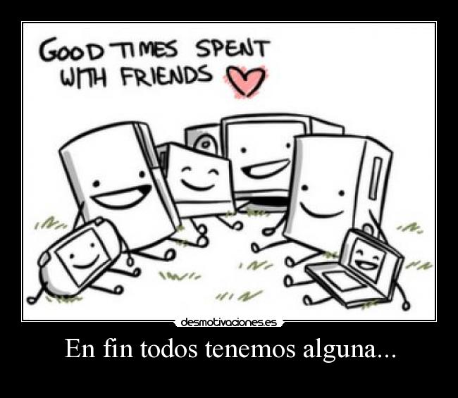 En fin todos tenemos alguna... -