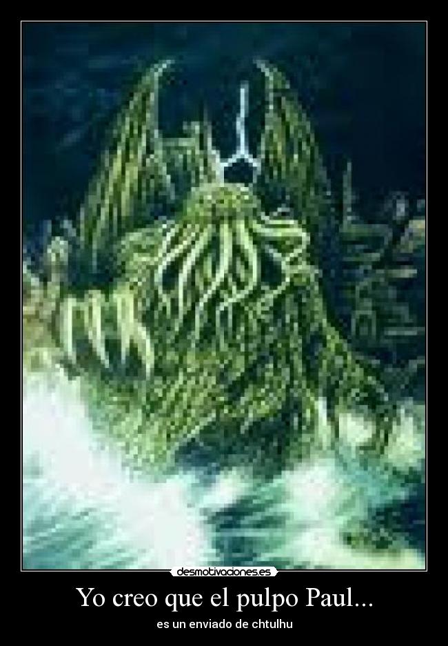 Yo creo que el pulpo Paul... - es un enviado de chtulhu