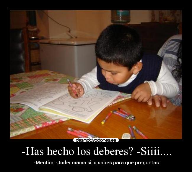 -Has hecho los deberes? -Siiii.... - 