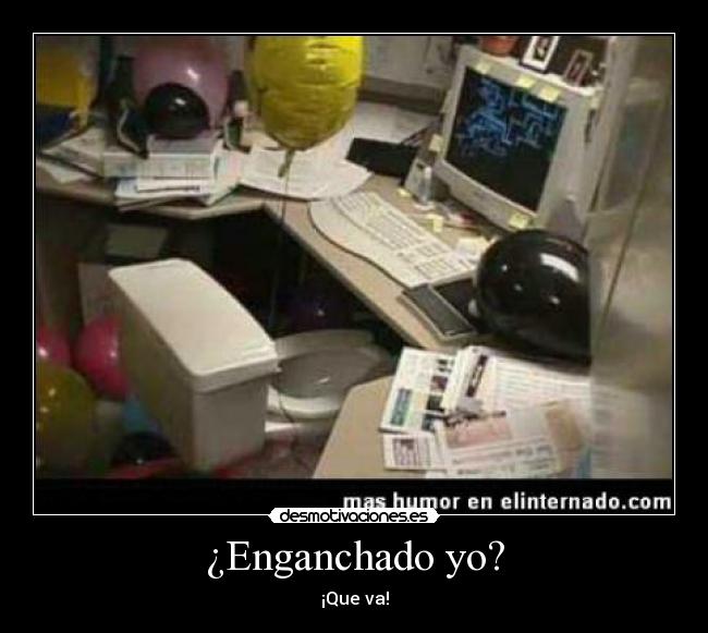 ¿Enganchado yo? -