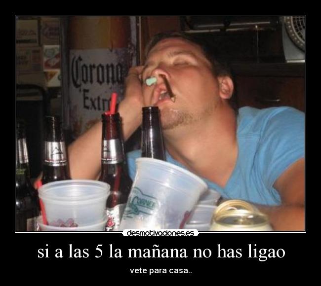 si a las 5 la mañana no has ligao -