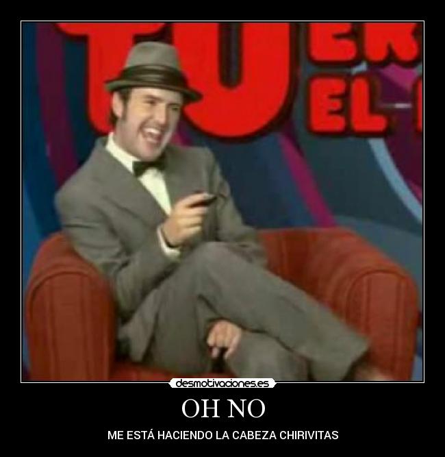 OH NO - ME ESTÁ HACIENDO LA CABEZA CHIRIVITAS