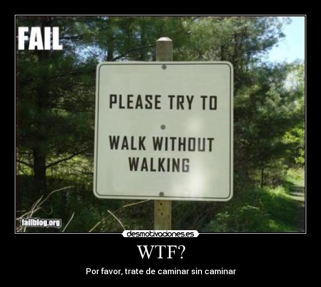 WTF? - Por favor, trate de caminar sin caminar