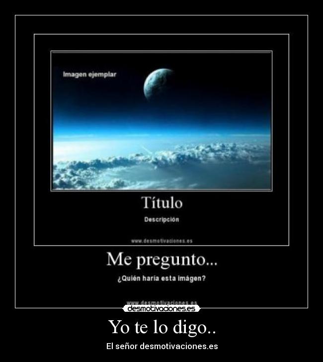 Yo te lo digo.. - El señor desmotivaciones.es