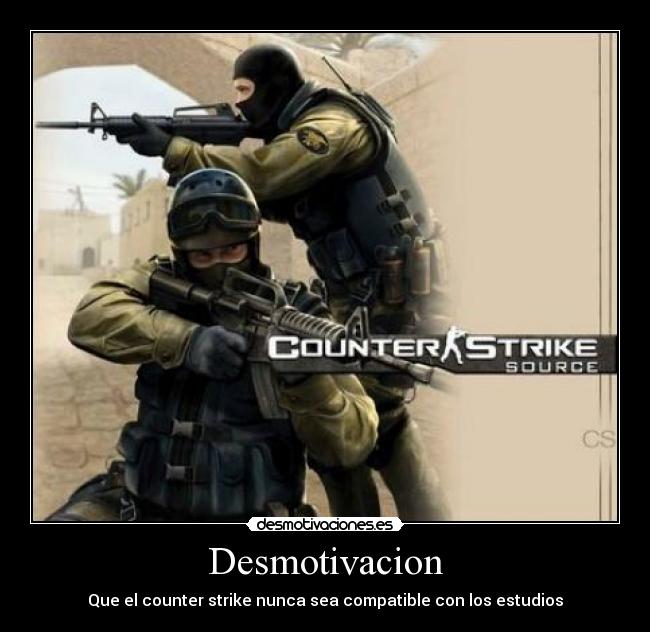 Desmotivacion - Que el counter strike nunca sea compatible con los estudios