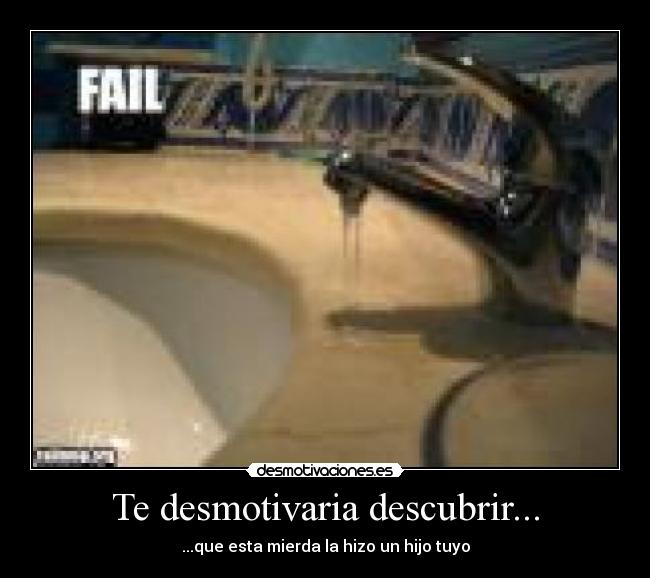 Te desmotivaria descubrir... -