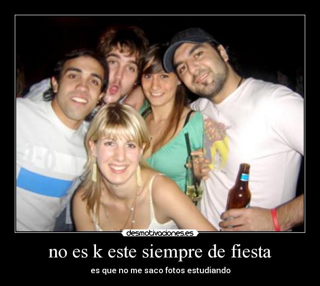 no es k este siempre de fiesta -