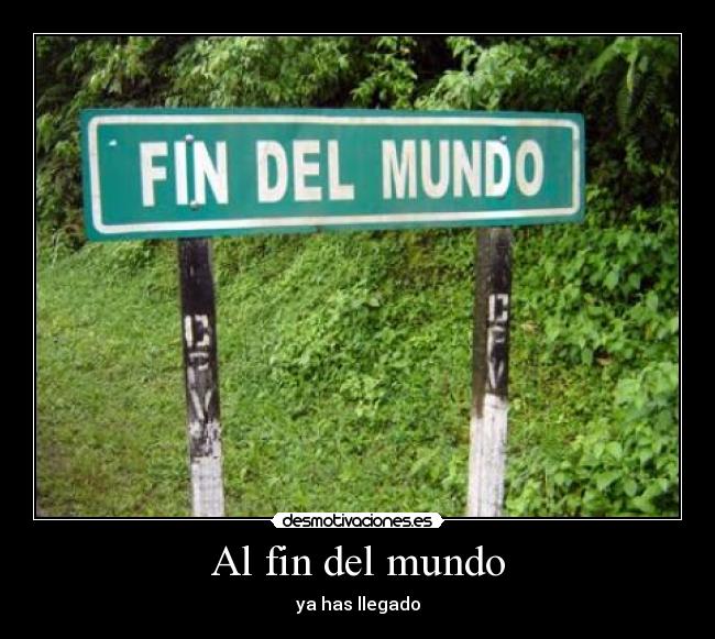 Al fin del mundo - ya has llegado