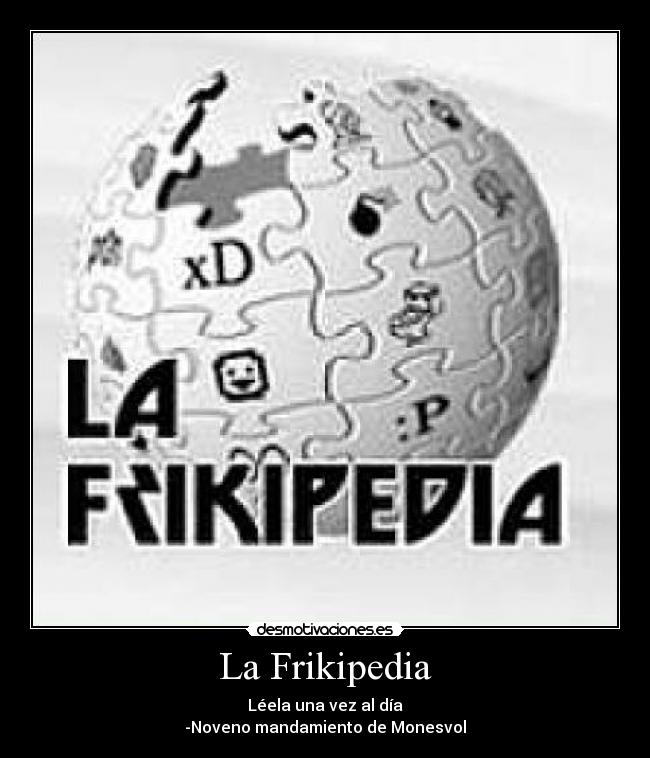 La Frikipedia - Léela una vez al día
-Noveno mandamiento de Monesvol