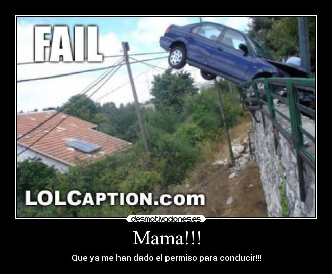 Mama!!! - Que ya me han dado el permiso para conducir!!!
