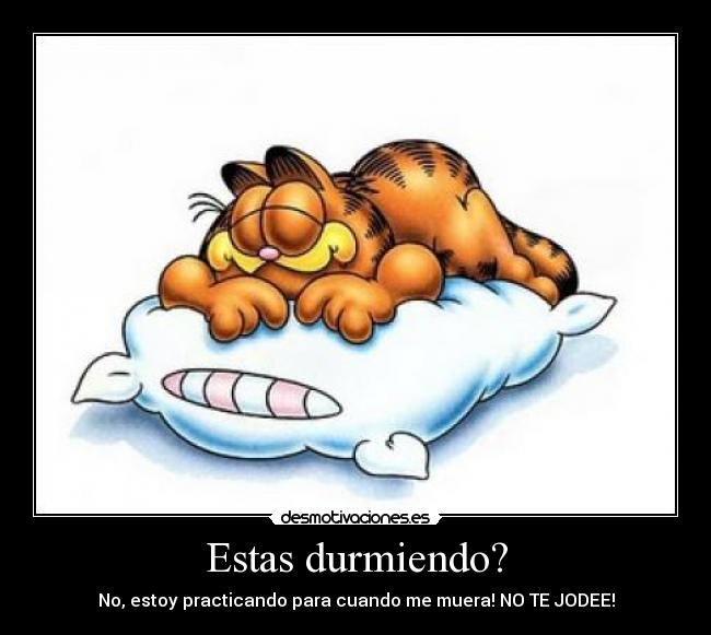 Estas durmiendo? -
